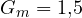 G_m = 1{,}5