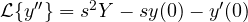 \mathcal L\{y''\} = s^2Y - sy(0) - y'(0)