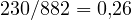 230/882 = 0{,}26