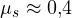 \mu_s \approx 0{,}4