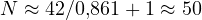 N \approx 42/0{,}861 + 1 \approx 50