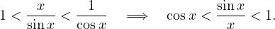 \[ 1 < \frac{x}{\sin x} < \frac{1}{\cos x} \quad\Longrightarrow\quad \cos x < \frac{\sin x}{x} < 1. \]