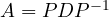A = PDP^{-1}