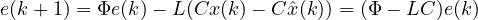e(k+1) = \Phi e(k) - L(Cx(k) - C\hat{x}(k)) = (\Phi - LC)e(k)
