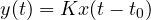 y(t) = Kx(t - t_0)