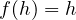 f(h) = h