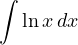 \displaystyle\int\ln x\,dx