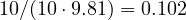 10/(10\cdot 9.81) = 0.102