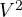 V^2