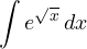 \displaystyle\int e^{\sqrt x}\,dx
