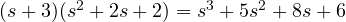 (s + 3)(s^2 + 2s + 2) = s^3 + 5s^2 + 8s + 6