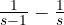 \frac{1}{s - 1} - \frac{1}{s}