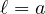 \ell = a