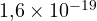 1{,}6\times 10^{-19}
