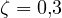 \zeta = 0{,}3