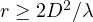 r \ge 2D^2/\lambda