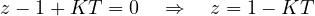 \[ z - 1 + KT = 0 \quad\Rightarrow\quad z = 1 - KT \]