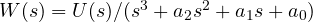 W(s) = U(s)/(s^3 + a_2s^2 + a_1s + a_0)