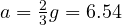 a = \frac{2}{3}g = 6.54
