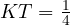 KT = \frac{1}{4}