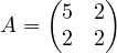 A = \begin{pmatrix}5 & 2\\ 2 & 2\end{pmatrix}
