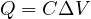 Q = C\Delta V