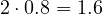 2\cdot 0.8 = 1.6