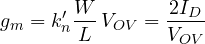 \[ g_m = k_n'\frac{W}{L}\,V_{OV} = \frac{2I_D}{V_{OV}} \]