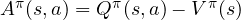 A^\pi(s, a) = Q^\pi(s, a) - V^\pi(s)