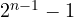 2^{n-1} - 1