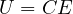 U = CE