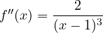 f''(x) = \dfrac{2}{(x - 1)^3}