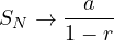 S_N \to \dfrac{a}{1-r}