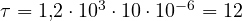 \tau = 1{,}2\cdot 10^3\cdot 10\cdot 10^{-6} = 12