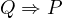 Q \Rightarrow P
