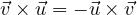 \vec v\times\vec u = -\vec u\times\vec v