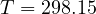 T = 298.15
