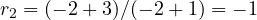 r_2 = (-2 + 3)/(-2 + 1) = -1