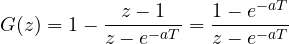 \[ G(z) = 1 - \frac{z - 1}{z - e^{-aT}} = \frac{1 - e^{-aT}}{z - e^{-aT}} \]