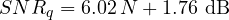 \[ SNR_q = 6.02\,N + 1.76\ \text{dB} \]
