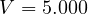 V = 5.000