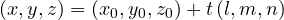\[ (x, y, z) = (x_0, y_0, z_0) + t\,(l, m, n) \]