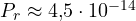 P_r \approx 4{,}5\cdot 10^{-14}