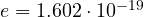 e = 1.602\cdot 10^{-19}