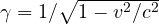 \gamma = 1/\sqrt{1 - v^2/c^2}