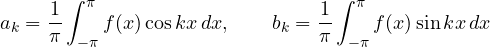 \[ a_k = \frac1\pi\int_{-\pi}^{\pi}f(x)\cos kx\,dx,\qquad b_k = \frac1\pi\int_{-\pi}^{\pi}f(x)\sin kx\,dx \]
