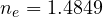 n_e = 1.4849
