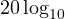 20\log_{10}