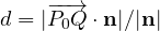 d = |\overrightarrow{P_0Q}\cdot\mathbf n|/|\mathbf n|