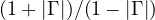 (1 + |\Gamma|)/(1 - |\Gamma|)
